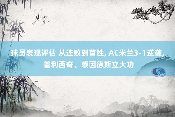 球员表现评估 从连败到首胜, AC米兰3-1逆袭, 普利西奇、赖因德斯立大功