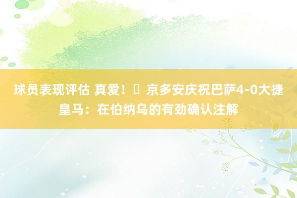 球员表现评估 真爱！❤京多安庆祝巴萨4-0大捷皇马：在伯纳乌的有劲确认注解