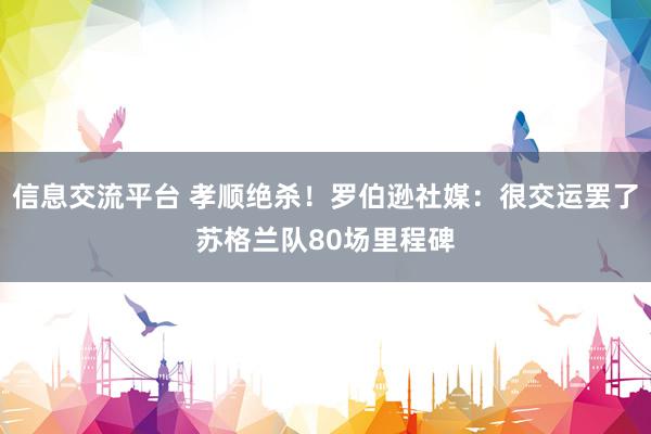 信息交流平台 孝顺绝杀！罗伯逊社媒：很交运罢了苏格兰队80场里程碑