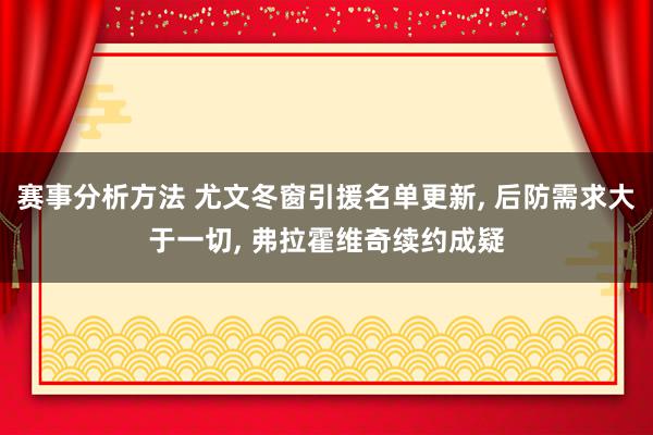 赛事分析方法 尤文冬窗引援名单更新, 后防需求大于一切, 弗拉霍维奇续约成疑