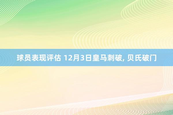 球员表现评估 12月3日皇马刺破, 贝氏破门