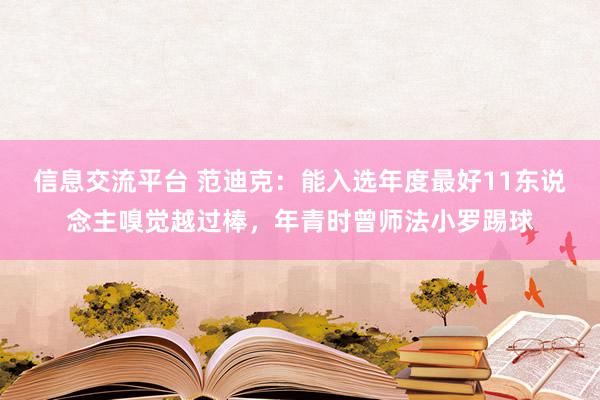 信息交流平台 范迪克：能入选年度最好11东说念主嗅觉越过棒，年青时曾师法小罗踢球