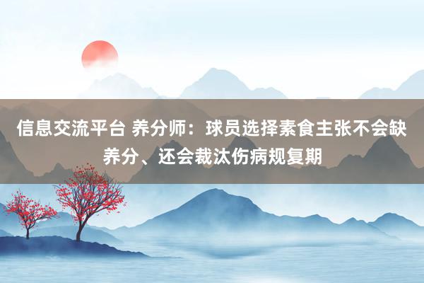 信息交流平台 养分师：球员选择素食主张不会缺养分、还会裁汰伤病规复期