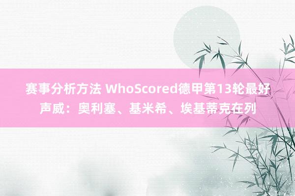 赛事分析方法 WhoScored德甲第13轮最好声威：奥利塞、基米希、埃基蒂克在列