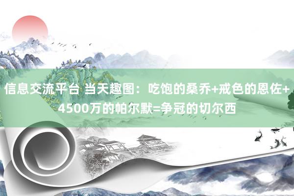 信息交流平台 当天趣图：吃饱的桑乔+戒色的恩佐+4500万的帕尔默=争冠的切尔西