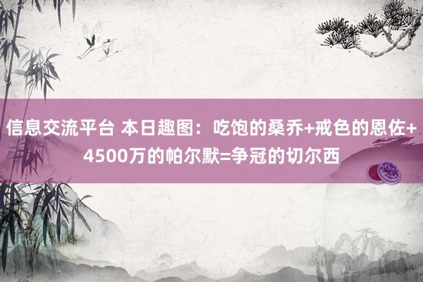 信息交流平台 本日趣图：吃饱的桑乔+戒色的恩佐+4500万的帕尔默=争冠的切尔西