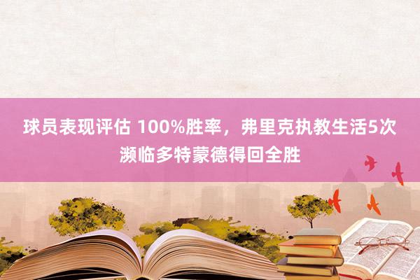 球员表现评估 100%胜率，弗里克执教生活5次濒临多特蒙德得回全胜