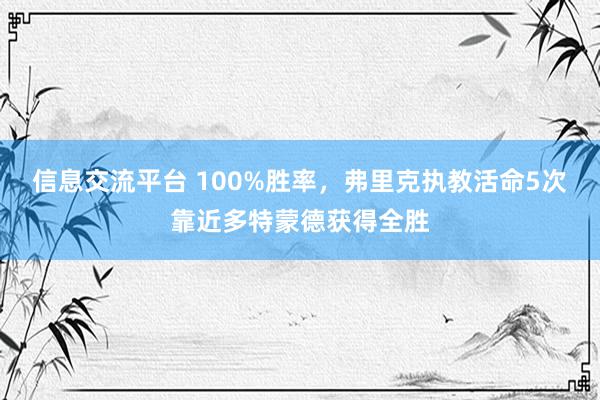 信息交流平台 100%胜率，弗里克执教活命5次靠近多特蒙德获得全胜