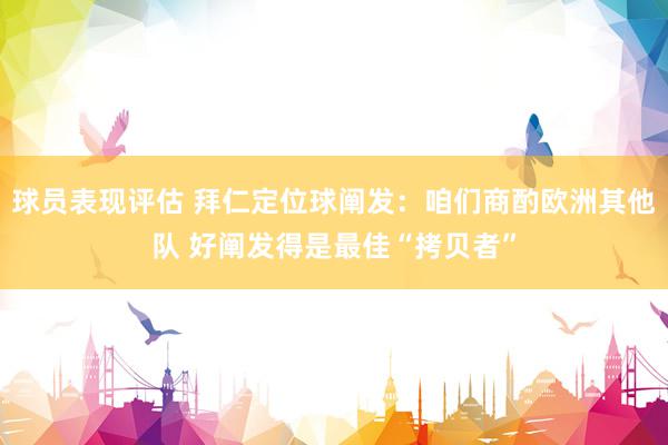 球员表现评估 拜仁定位球阐发：咱们商酌欧洲其他队 好阐发得是最佳“拷贝者”