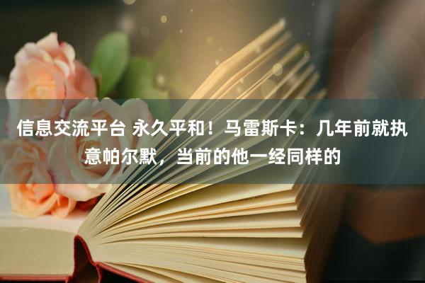 信息交流平台 永久平和！马雷斯卡：几年前就执意帕尔默，当前的他一经同样的