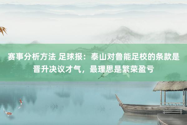 赛事分析方法 足球报：泰山对鲁能足校的条款是晋升决议才气，最理思是繁荣盈亏