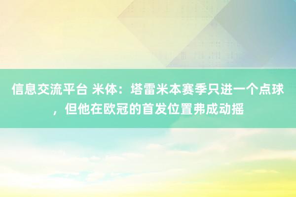 信息交流平台 米体：塔雷米本赛季只进一个点球，但他在欧冠的首发位置弗成动摇