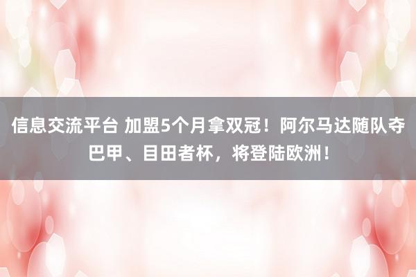 信息交流平台 加盟5个月拿双冠！阿尔马达随队夺巴甲、目田者杯，将登陆欧洲！