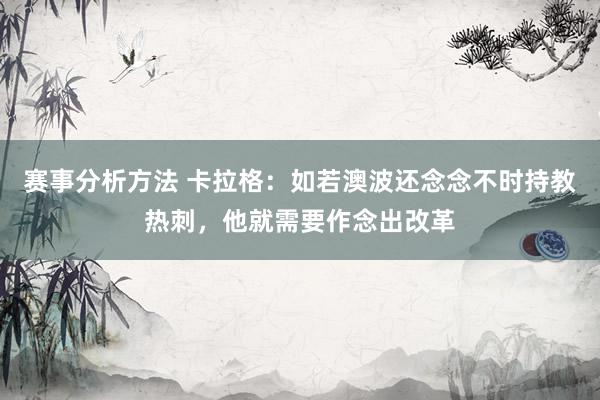 赛事分析方法 卡拉格：如若澳波还念念不时持教热刺，他就需要作念出改革