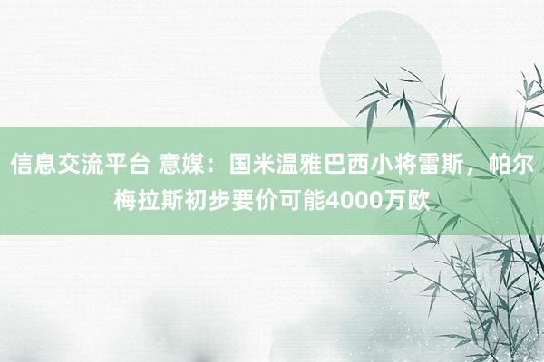 信息交流平台 意媒：国米温雅巴西小将雷斯，帕尔梅拉斯初步要价可能4000万欧