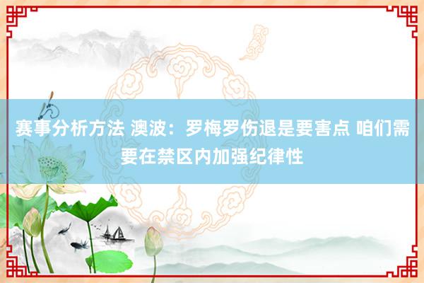 赛事分析方法 澳波：罗梅罗伤退是要害点 咱们需要在禁区内加强纪律性