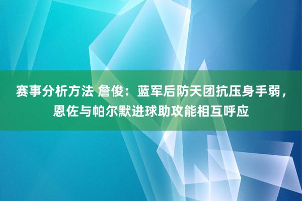 赛事分析方法 詹俊：蓝军后防天团抗压身手弱，恩佐与帕尔默进球助攻能相互呼应