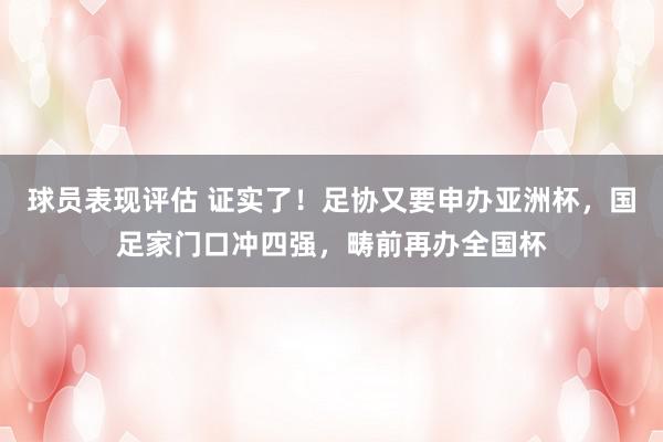 球员表现评估 证实了！足协又要申办亚洲杯，国足家门口冲四强，畴前再办全国杯